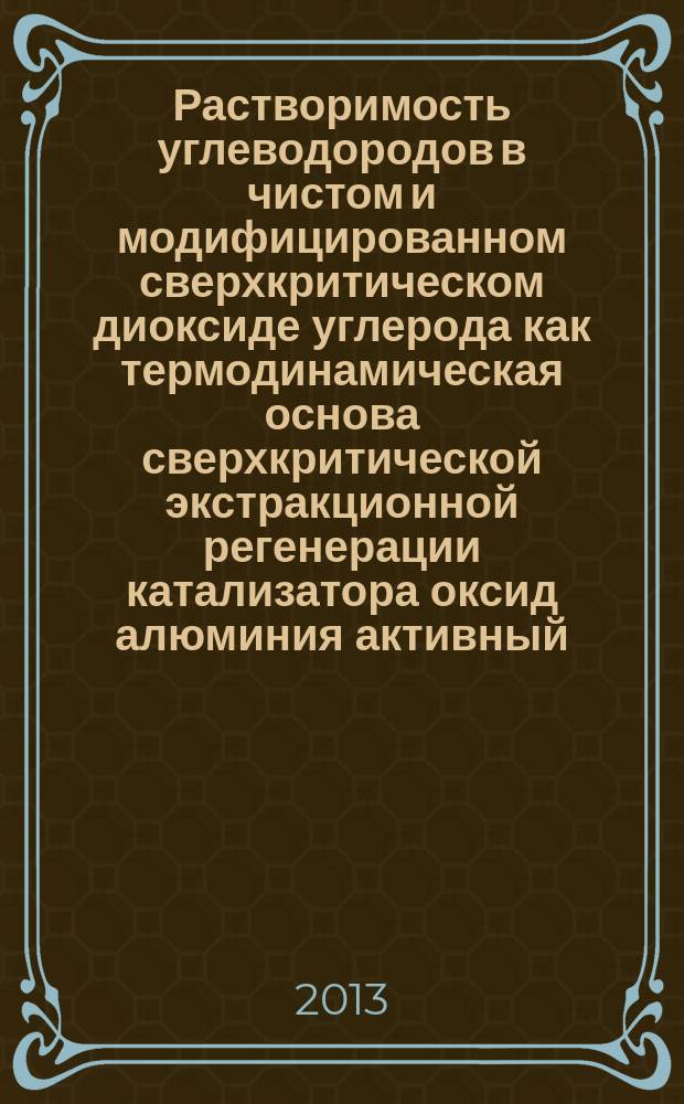 Растворимость углеводородов в чистом и модифицированном сверхкритическом диоксиде углерода как термодинамическая основа сверхкритической экстракционной регенерации катализатора оксид алюминия активный : автореферат диссертации на соискание ученой степени кандидата технических наук : специальность 01.04.14 <Теплофизика и теоретическая теплотехника>