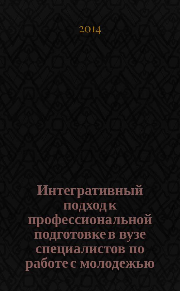Интегративный подход к профессиональной подготовке в вузе специалистов по работе с молодежью : автореферат диссертации на соискание ученой степени доктора педагогических наук : специальность 13.00.08 <Теория и методика профессионального образования>