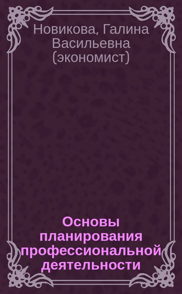 Основы планирования профессиональной деятельности : учебное пособие для высших учебных заведений : по направлениям подготовки бакалавров 080100.62 "Экономика" и 080200.62 - "Менеджмент" : (текстовое электронное издание)