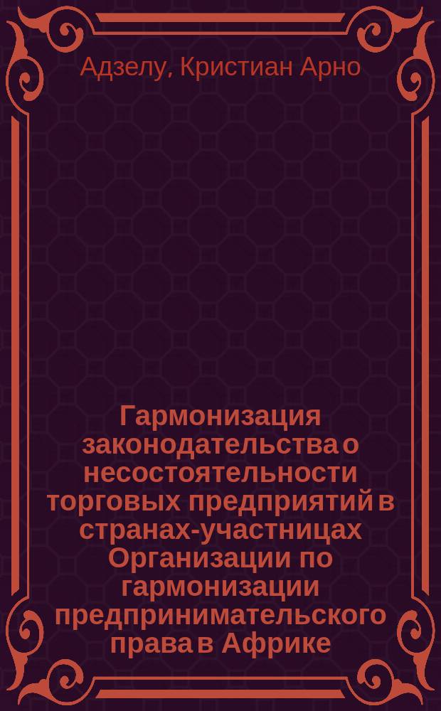 Гармонизация законодательства о несостоятельности торговых предприятий в странах-участницах Организации по гармонизации предпринимательского права в Африке (OHADA) : автореферат диссертации на соискание ученой степени кандидата юридических наук : специальность 12.00.03 <Гражданское право; предпринимательское право; семейное право; международное частное право>