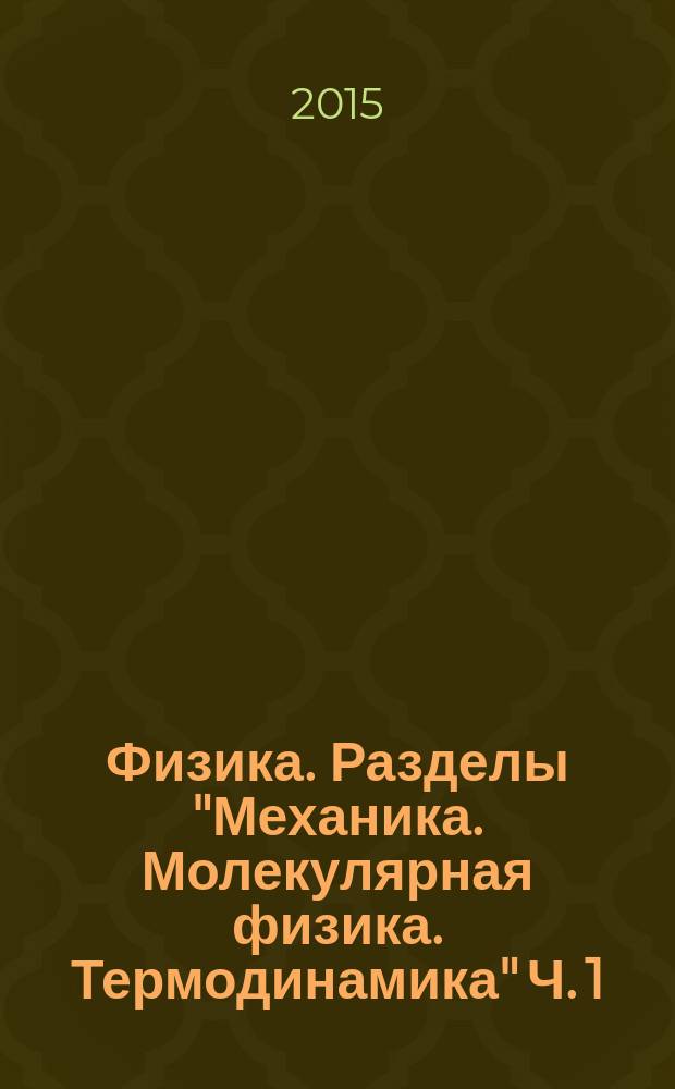 Физика. Разделы "Механика. Молекулярная физика. Термодинамика" Ч. 1 : учебное пособие по организации и проведению практических занятий