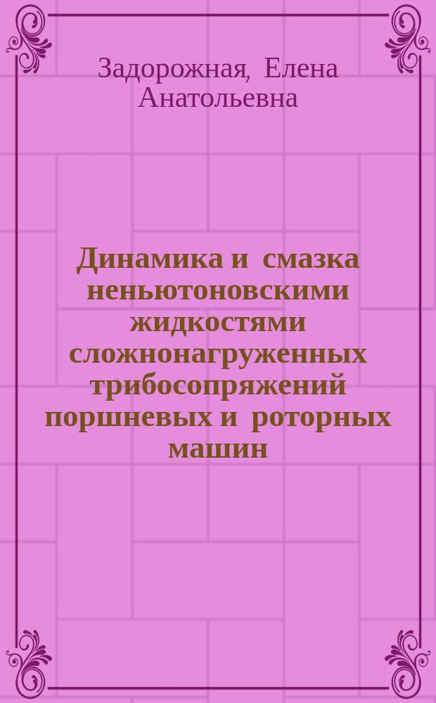 Динамика и смазка неньютоновскими жидкостями сложнонагруженных трибосопряжений поршневых и роторных машин : автореферат диссертации на соискание ученой степени доктора технических наук : специальность 05.02.02 <Машиноведение, системы приводов и детали машин>