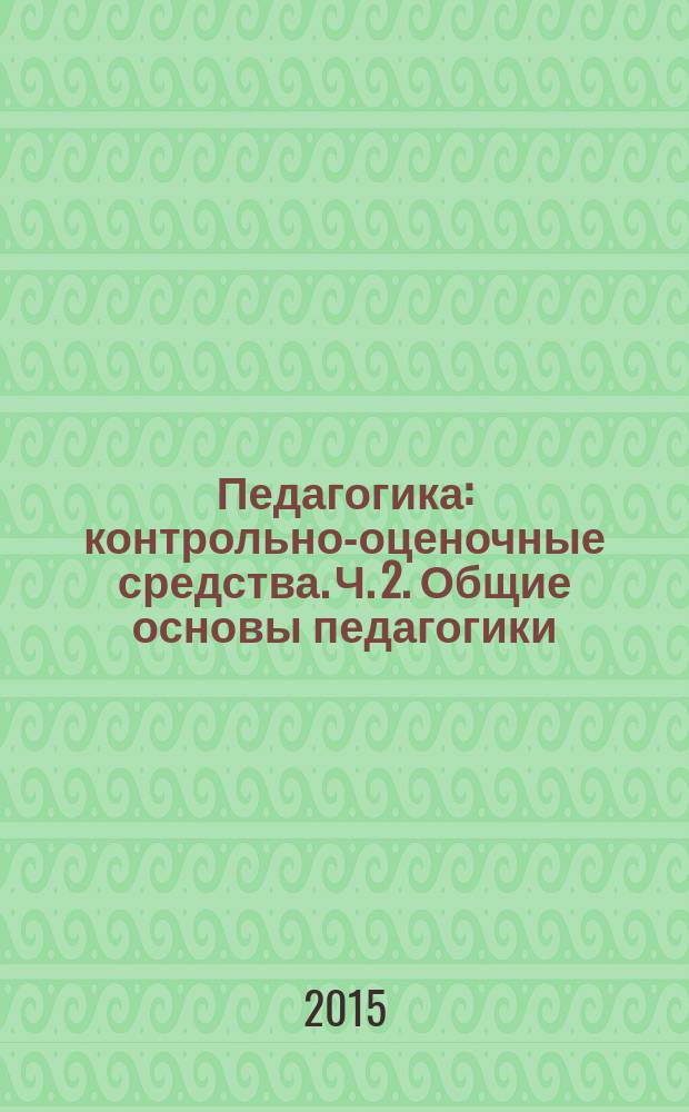Педагогика: контрольно-оценочные средства. Ч. 2. Общие основы педагогики : адаптивное учебное пособие для студентов среднего профессионального образования по специальности 49.02.01 - Физическая культура