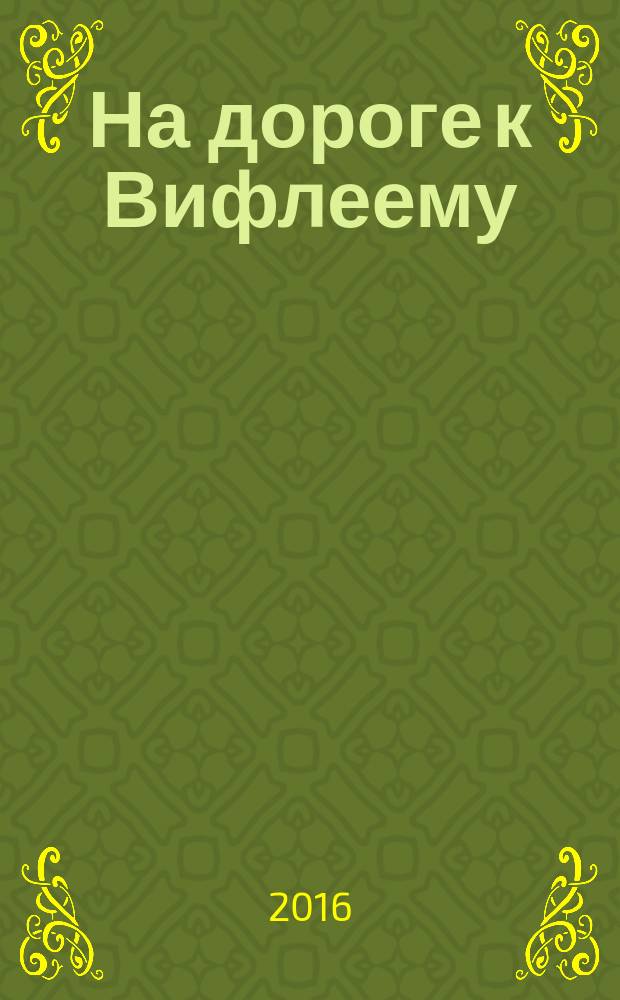 На дороге к Вифлеему : рождественские истории для малышей : для старшего дошкольного и младшего школьного возраста