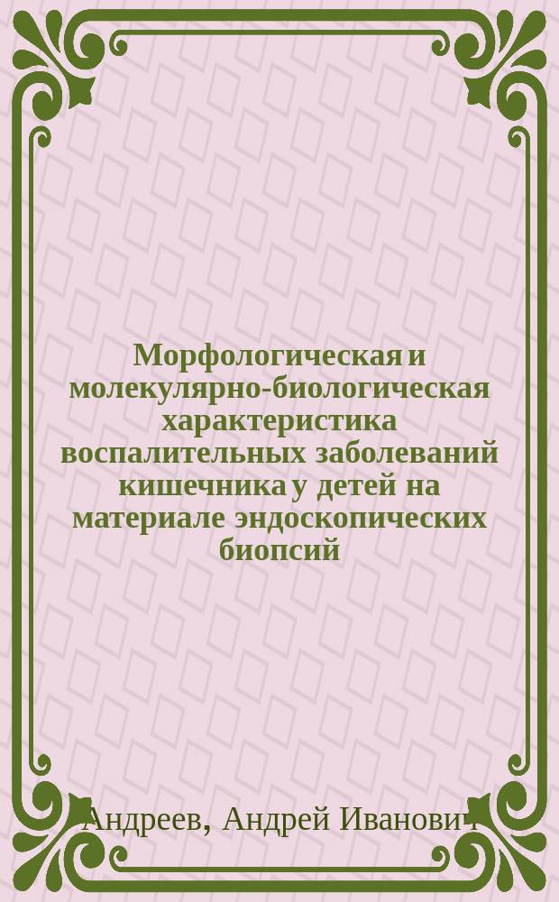 Морфологическая и молекулярно-биологическая характеристика воспалительных заболеваний кишечника у детей на материале эндоскопических биопсий : автореферат диссертации на соискание ученой степени кандидата медицинских наук : специальность 14.03.02 <Патологическая анатомия>