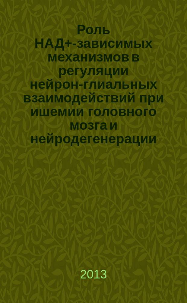 Роль НАД+-зависимых механизмов в регуляции нейрон-глиальных взаимодействий при ишемии головного мозга и нейродегенерации : автореферат диссертации на соискание ученой степени доктора медицинских наук : специальность 14.03.03 <Патологическая физиология>