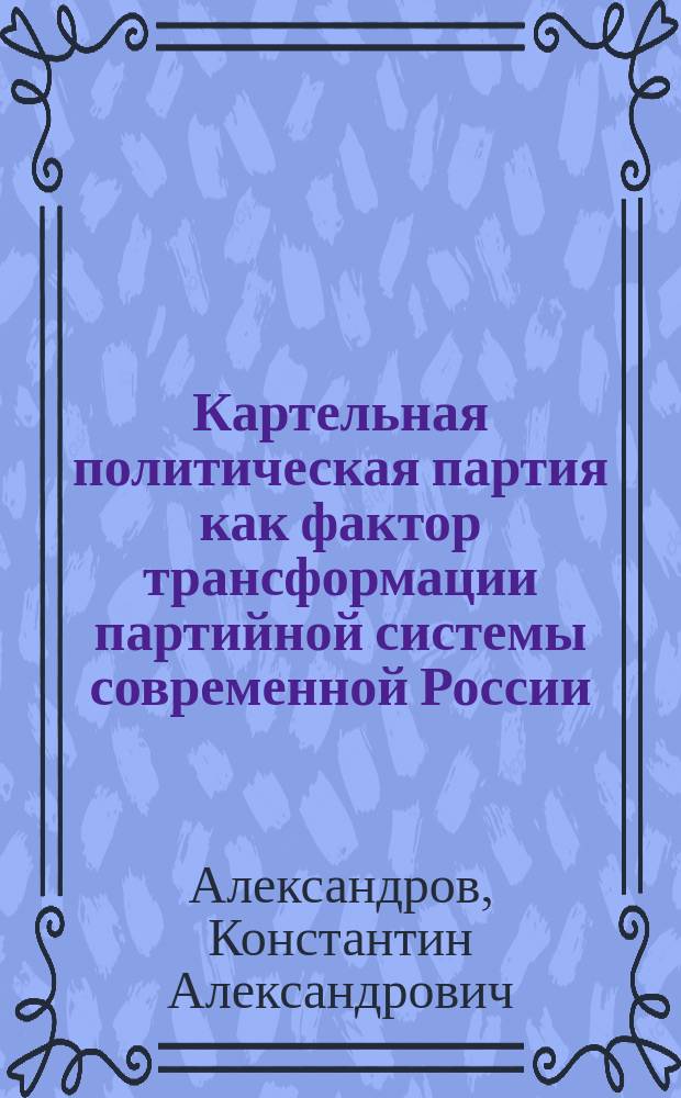 Картельная политическая партия как фактор трансформации партийной системы современной России : автореферат диссертации на соискание ученой степени кандидата политических наук : специальность 23.00.02 <Политические институты, политические процессы и технологии>