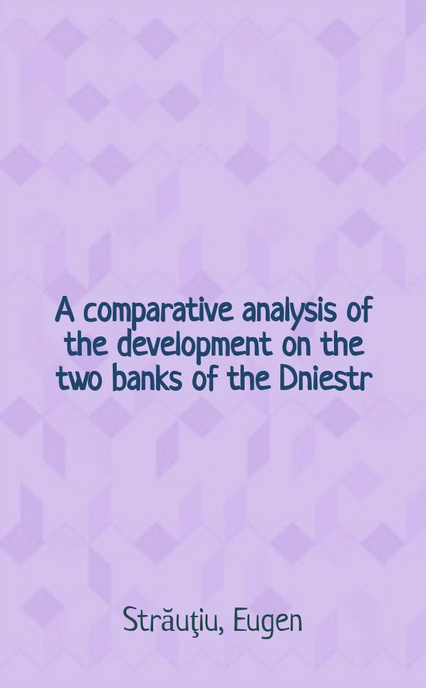 A comparative analysis of the development on the two banks of the Dniestr : implemented policies, desirable policies = Сравнительный анализ развития на обоих берегах Днестра
