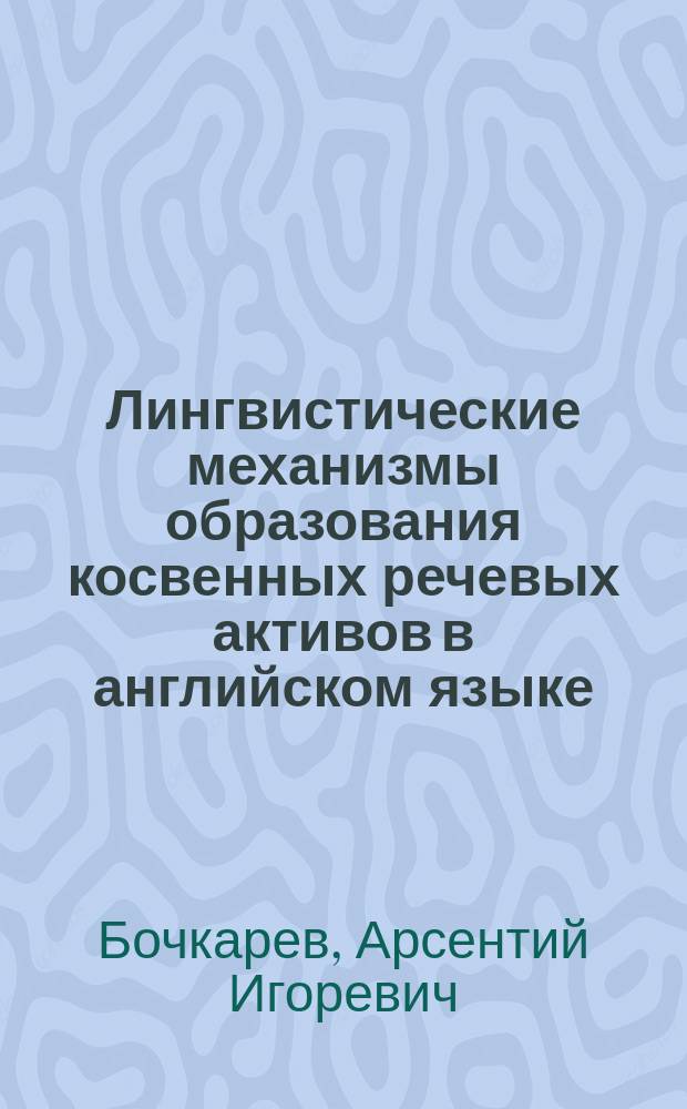 Лингвистические механизмы образования косвенных речевых активов в английском языке : автореферат диссертации на соискание ученой степени кандидата филологических наук : специальность 10.02.04 <Германские языки>