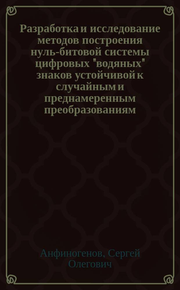Разработка и исследование методов построения нуль-битовой системы цифровых "водяных" знаков устойчивой к случайным и преднамеренным преобразованиям : автореферат диссертации на соискание ученой степени кандидата технических наук : специальность 05.12.13 <Системы, сети и устройства телекоммуникаций>