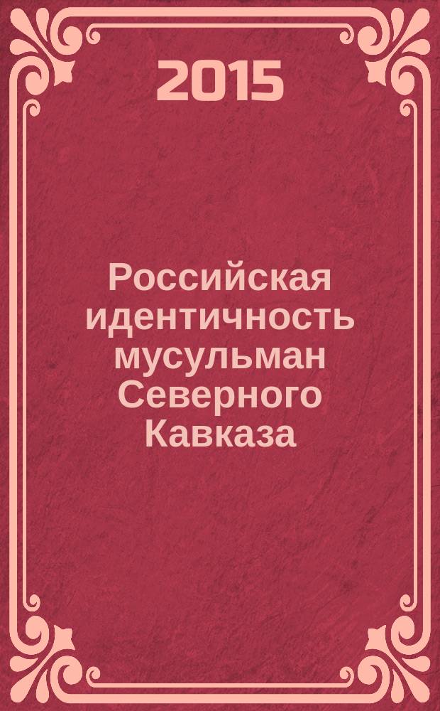 Российская идентичность мусульман Северного Кавказа: исторические особенности формирования и проявления в кризисных условиях на рубеже XIX - начала XX вв.