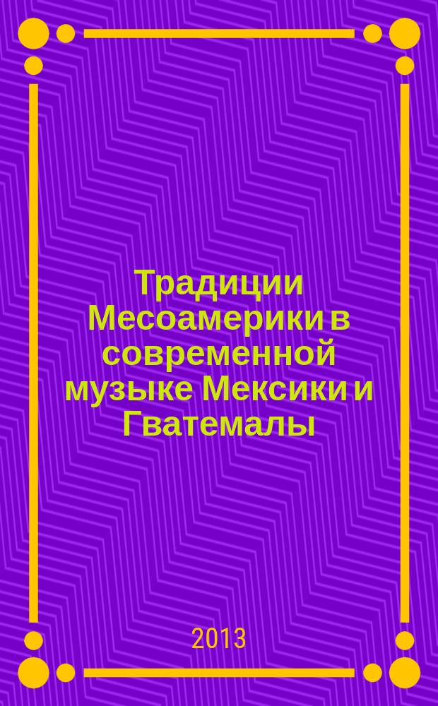 Традиции Месоамерики в современной музыке Мексики и Гватемалы : автореферат диссертации на соискание ученой степени кандидата искусствоведения : специальность 17.00.02 <Музыкальное искусство>