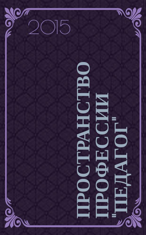 Пространство профессии "Педагог" : модель подготовки прикладных бакалавров для работы в сфере дошкольного образования в сетевом взаимодействии с образовательными организациями среднего профессионального образования : методические материалы