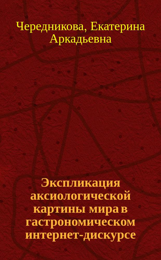Экспликация аксиологической картины мира в гастрономическом интернет-дискурсе (на материале русского и английского языков) : автореферат диссертации на соискание ученой степени кандидата филологических наук : специальность 10.02.19 <Теория языка>