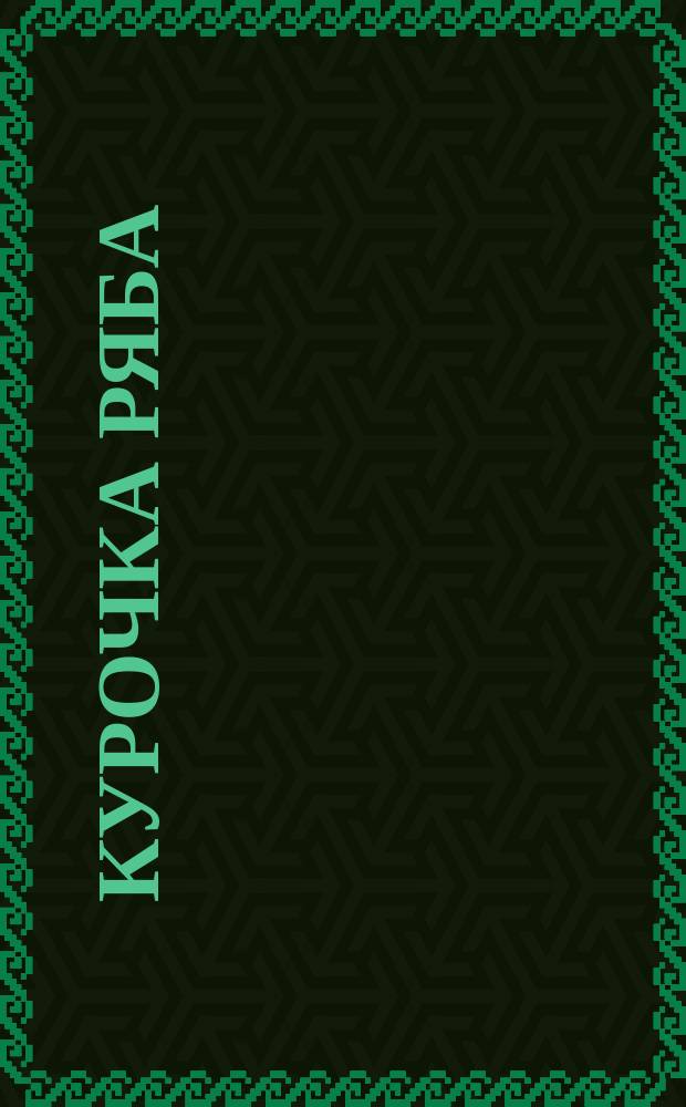 Курочка Ряба : инструкция, раскрась, скачай, смотри сказку : сказки-раскраски : первая сказка в дополнительной реальности : 2+
