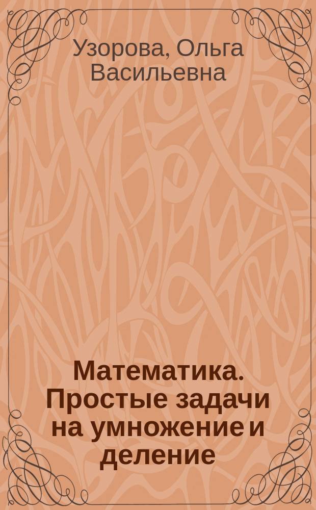 Математика. Простые задачи на умножение и деление : тренинговая тетрадь : 2-3 классы