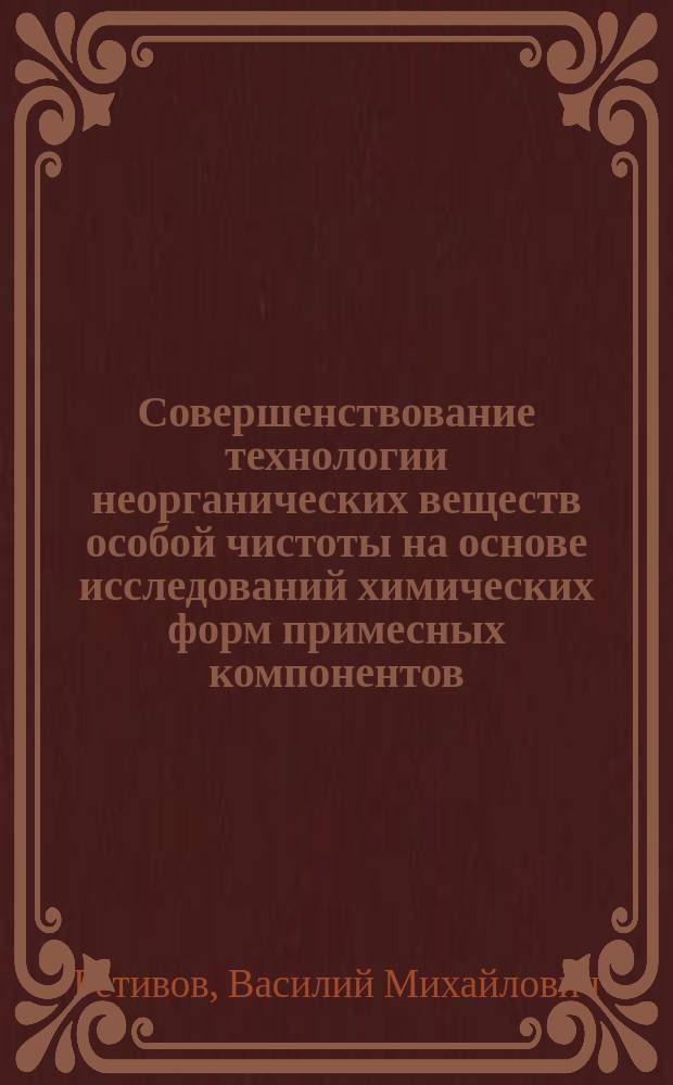 Совершенствование технологии неорганических веществ особой чистоты на основе исследований химических форм примесных компонентов : автореферат диссертации на соискание ученой степени кандидата химических наук : специальность 05.17.01 <Технология неорганических веществ>