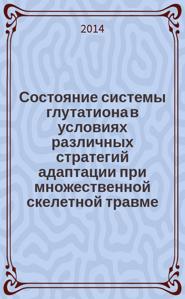Состояние системы глутатиона в условиях различных стратегий адаптации при множественной скелетной травме (экспериментальное исследование) : автореферат диссертации на соискание ученой степени кандидата медицинских наук : специальность 14.03.03 <Патологическая физиология>