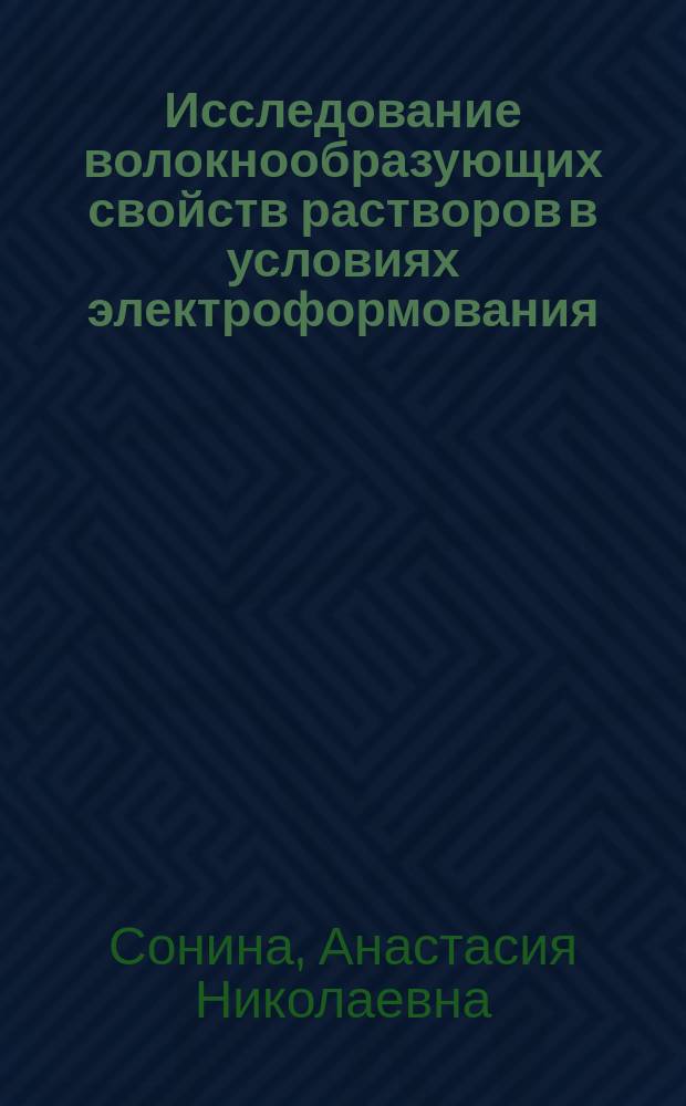 Исследование волокнообразующих свойств растворов в условиях электроформования : автореферат диссертации на соискание ученой степени кандидата технических наук : специальность 05.17.06 <Технология и переработка полимеров и композитов>