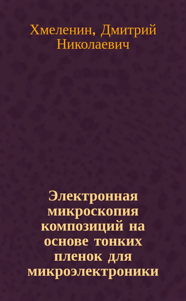 Электронная микроскопия композиций на основе тонких пленок для микроэлектроники : автореферат диссертации на соискание ученой степени кандидата физико-математических наук : специальность 01.04.07 <Физика конденсированного состояния>