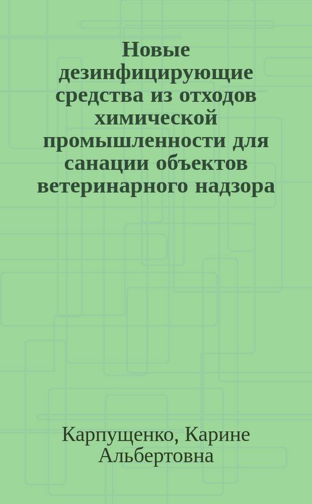 Новые дезинфицирующие средства из отходов химической промышленности для санации объектов ветеринарного надзора : автореферат диссертации на соискание ученой степени кандидата ветеринарных наук : специальность 06.02.05 <Ветеринарная санитария, экология, зоогигиена и ветеринарно-санитарная экспертиза>