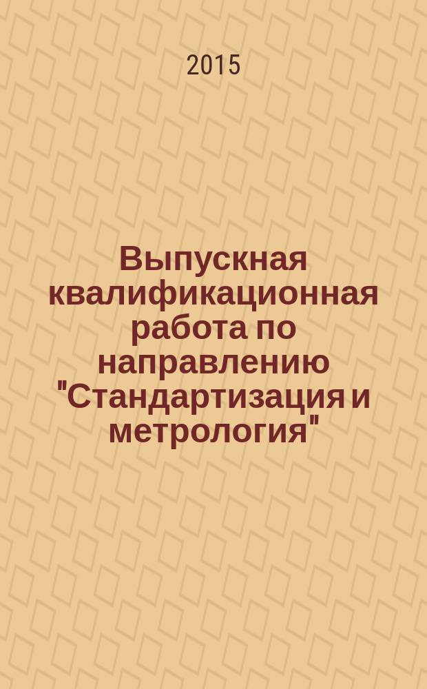 Выпускная квалификационная работа по направлению "Стандартизация и метрология" (квалификация "бакалавр") : учебное пособие