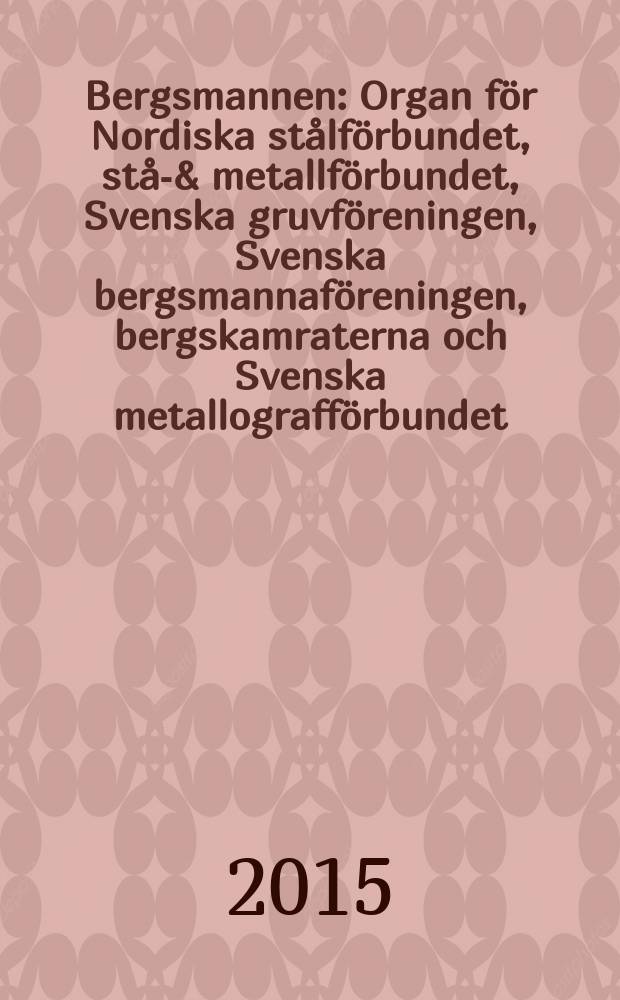 Bergsmannen : Organ för Nordiska stålförbundet, stål- & metallförbundet, Svenska gruvföreningen, Svenska bergsmannaföreningen, bergskamraterna och Svenska metallografförbundet. Årg. 199 2015, № 6