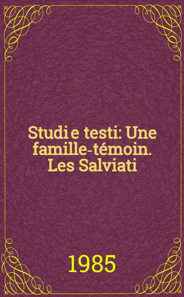 Studi e testi : Une famille-témoin. Les Salviati = Семейный свидетель. Сальвиати