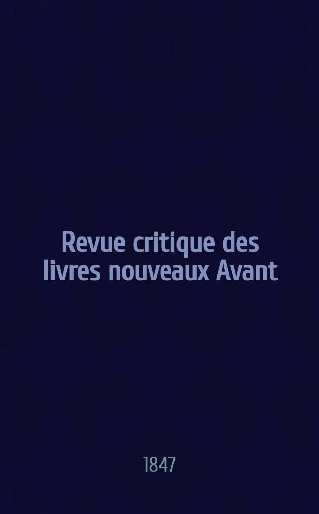 Revue critique des livres nouveaux [Avant] : Bulletin littéraire et scientifique. Année15 1847, Mai