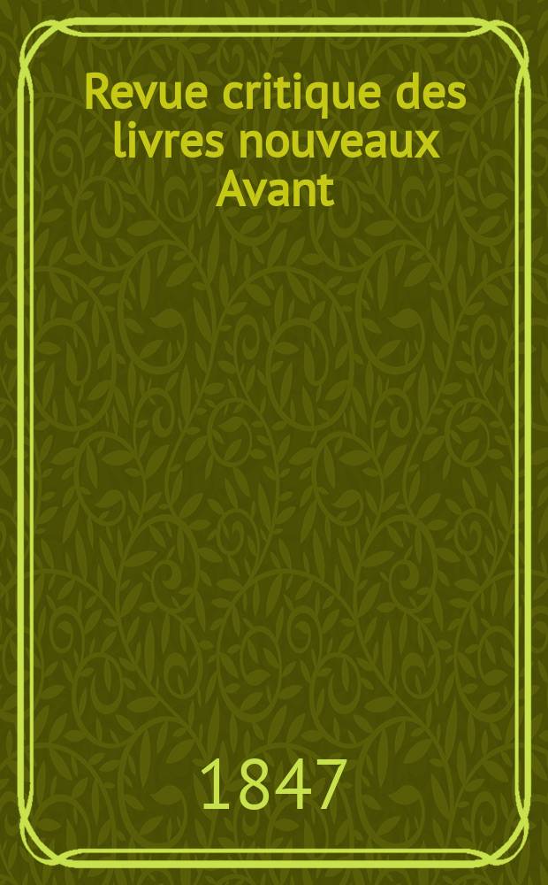 Revue critique des livres nouveaux [Avant] : Bulletin littéraire et scientifique. Année15 1847, Juin