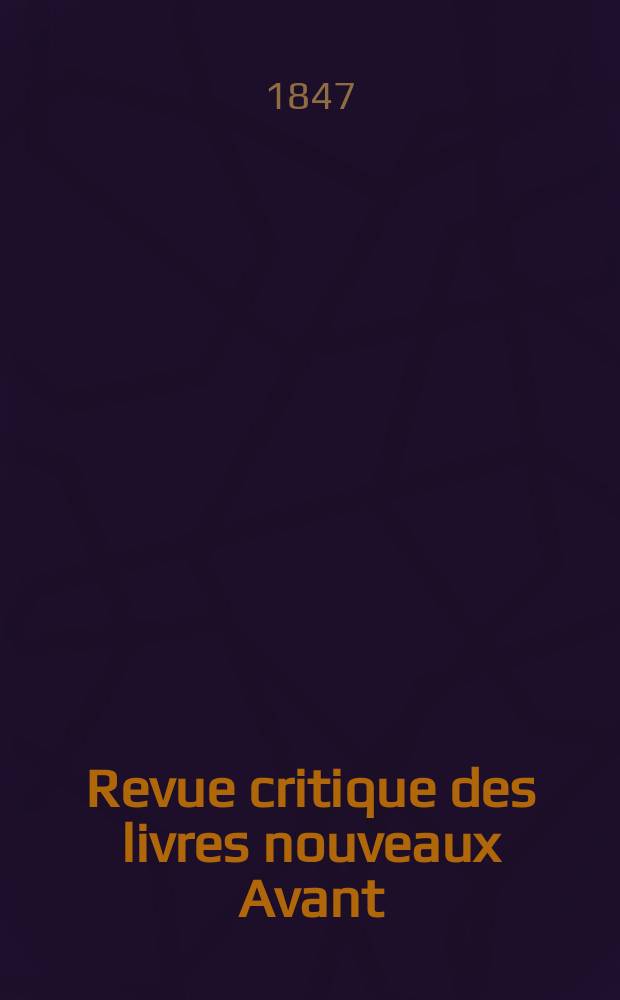 Revue critique des livres nouveaux [Avant] : Bulletin littéraire et scientifique. Année15 1847, Juillet