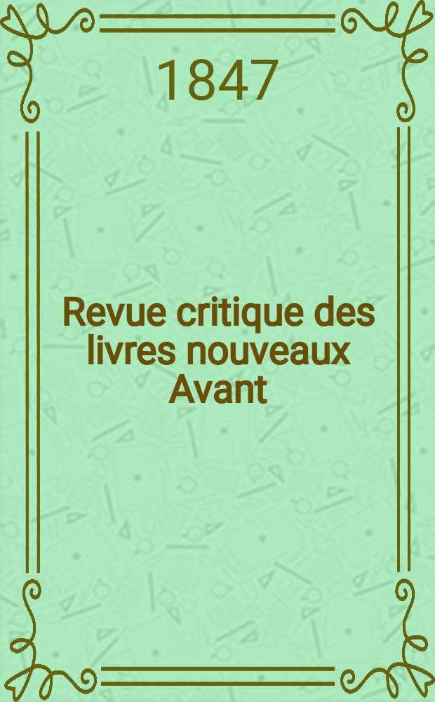 Revue critique des livres nouveaux [Avant] : Bulletin littéraire et scientifique. Année15 1847, Août