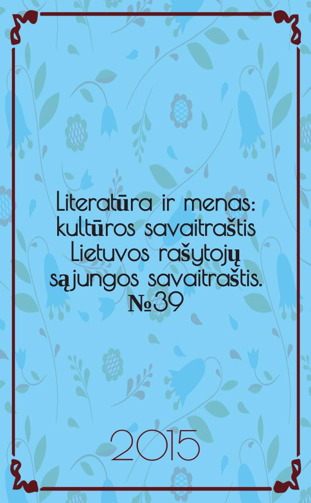 Literatūra ir menas : kultūros savaitraštis Lietuvos rašytojų sąjungos savaitraštis. № 39/40 (3540/3541)