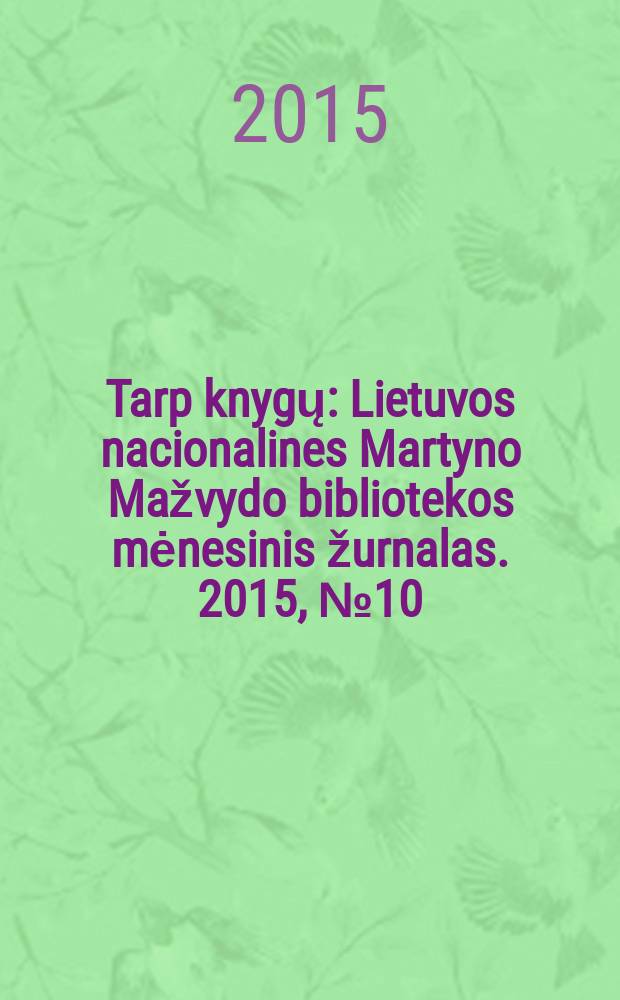 Tarp knygų : Lietuvos nacionalines Martyno Mažvydo bibliotekos mėnesinis žurnalas. 2015, № 10 (681)