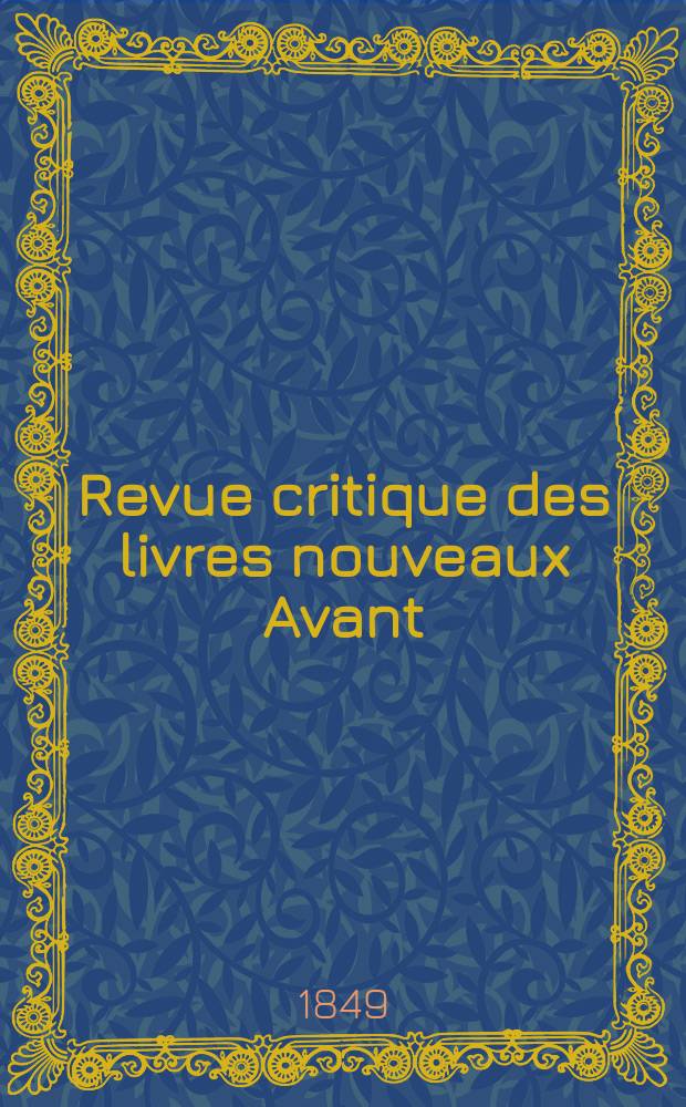 Revue critique des livres nouveaux [Avant] : Bulletin litt&eacute;raire et scientifique. Ann&eacute;e17 1849, Janvier