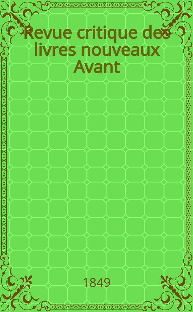 Revue critique des livres nouveaux [Avant] : Bulletin littéraire et scientifique. Année17 1849, Avril
