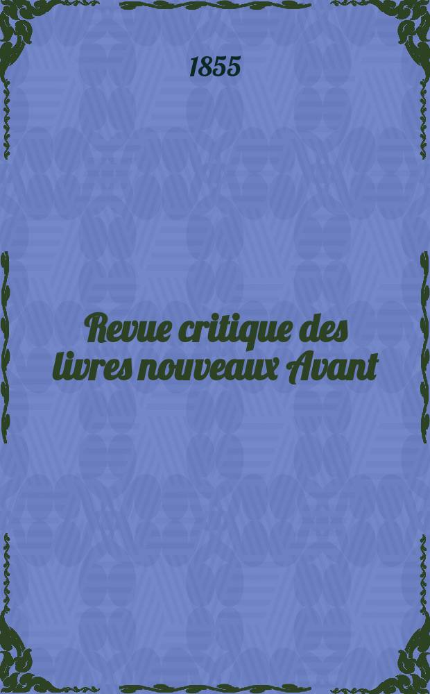 Revue critique des livres nouveaux [Avant] : Bulletin litt&eacute;raire et scientifique. Ann&eacute;e23 1855, Janvier