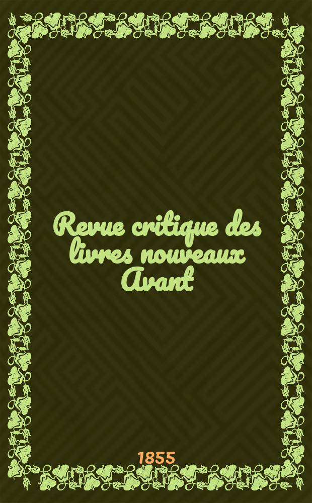Revue critique des livres nouveaux [Avant] : Bulletin litt&eacute;raire et scientifique. Ann&eacute;e23 1855, Ao&ucirc;t
