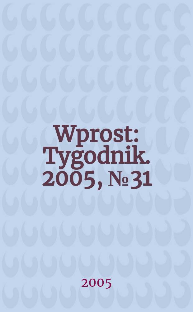 Wprost : Tygodnik. 2005, № 31