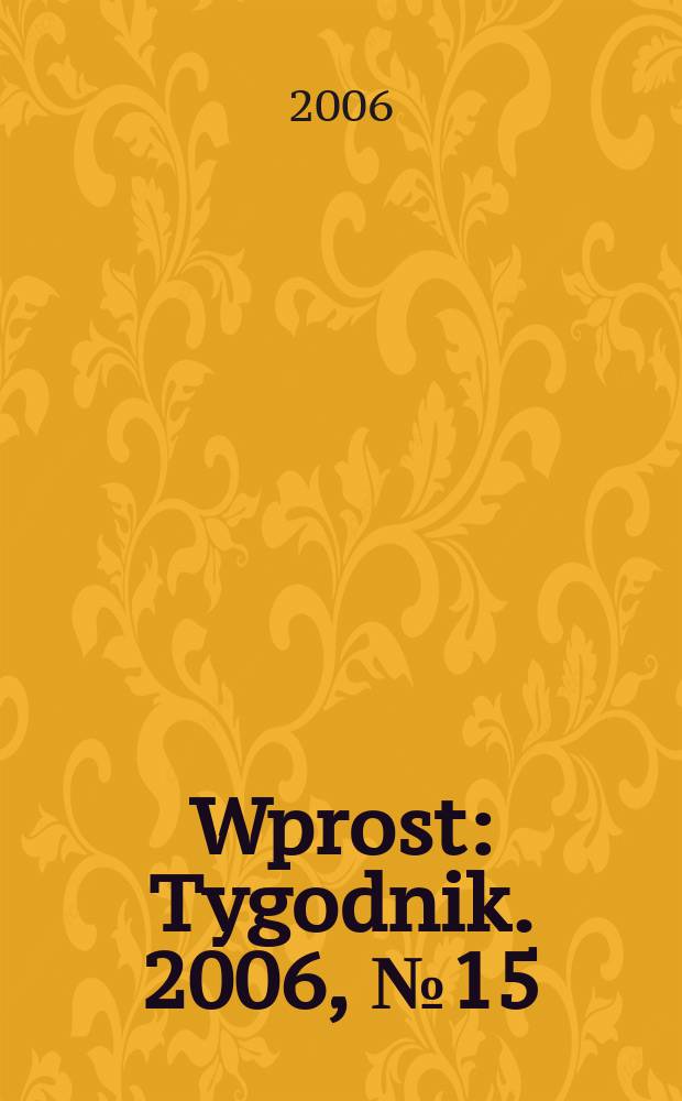 Wprost : Tygodnik. 2006, № 15