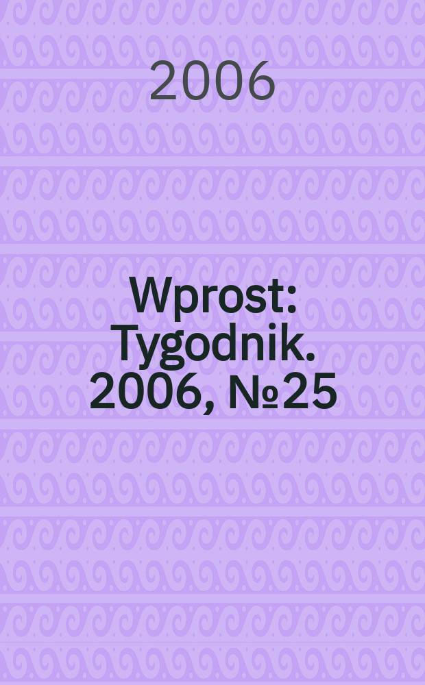 Wprost : Tygodnik. 2006, № 25
