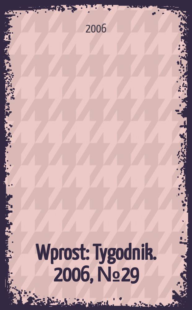 Wprost : Tygodnik. 2006, № 29