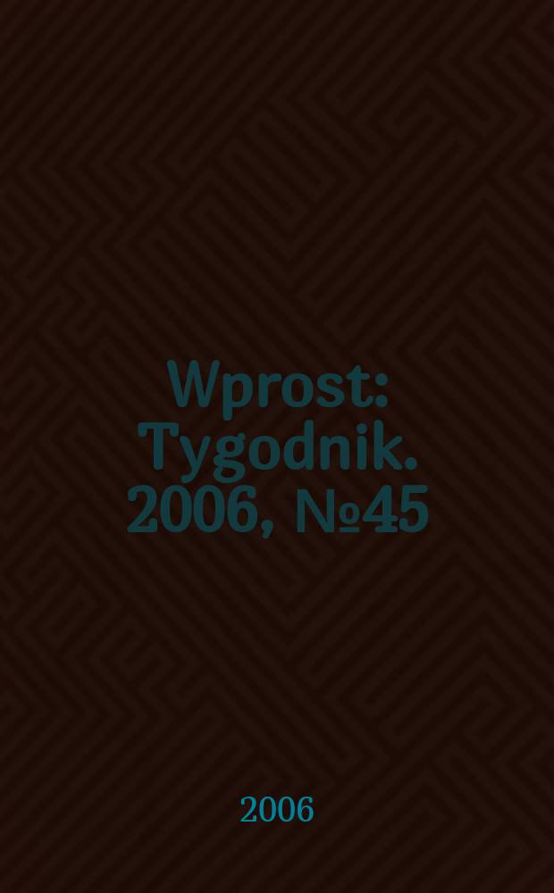 Wprost : Tygodnik. 2006, № 45