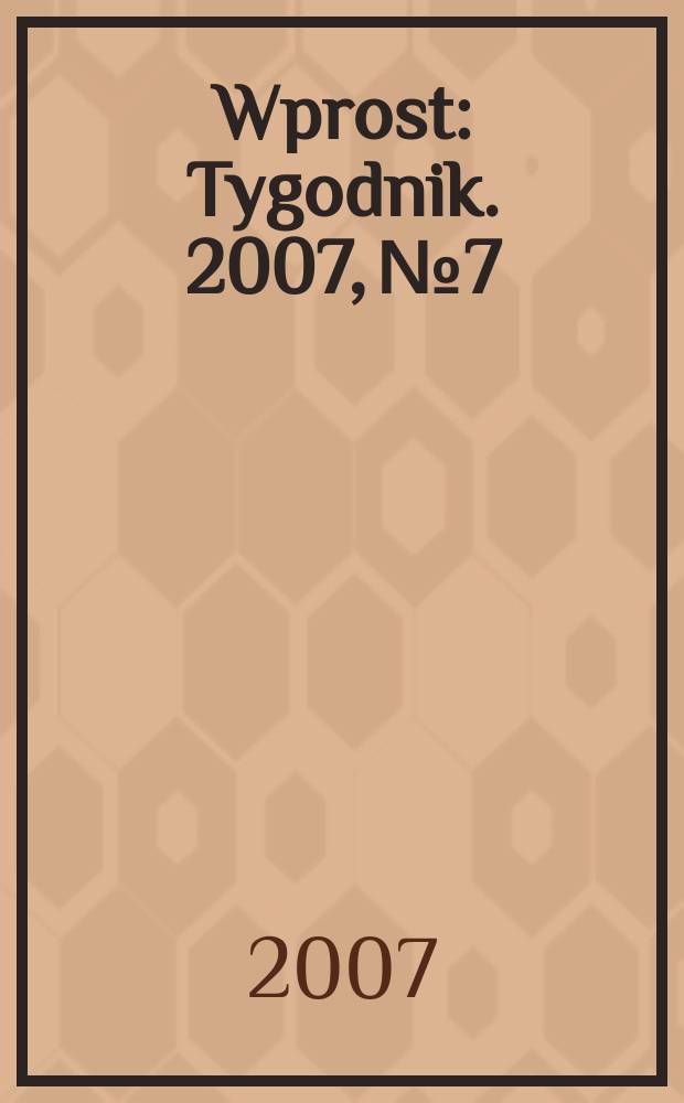 Wprost : Tygodnik. 2007, № 7