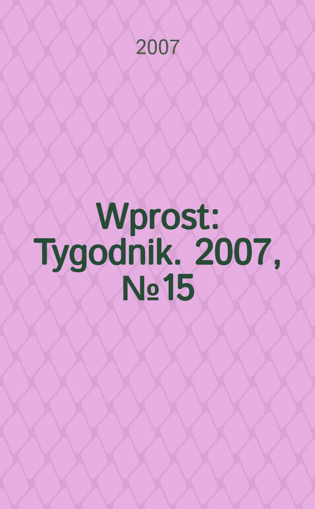 Wprost : Tygodnik. 2007, № 15