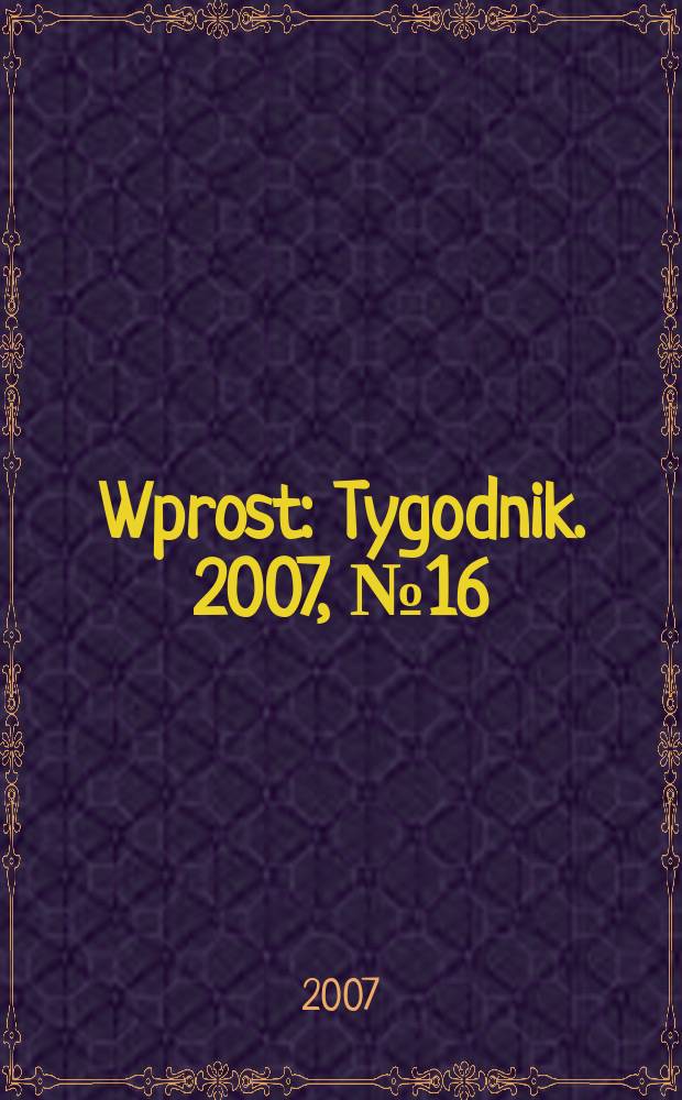 Wprost : Tygodnik. 2007, № 16