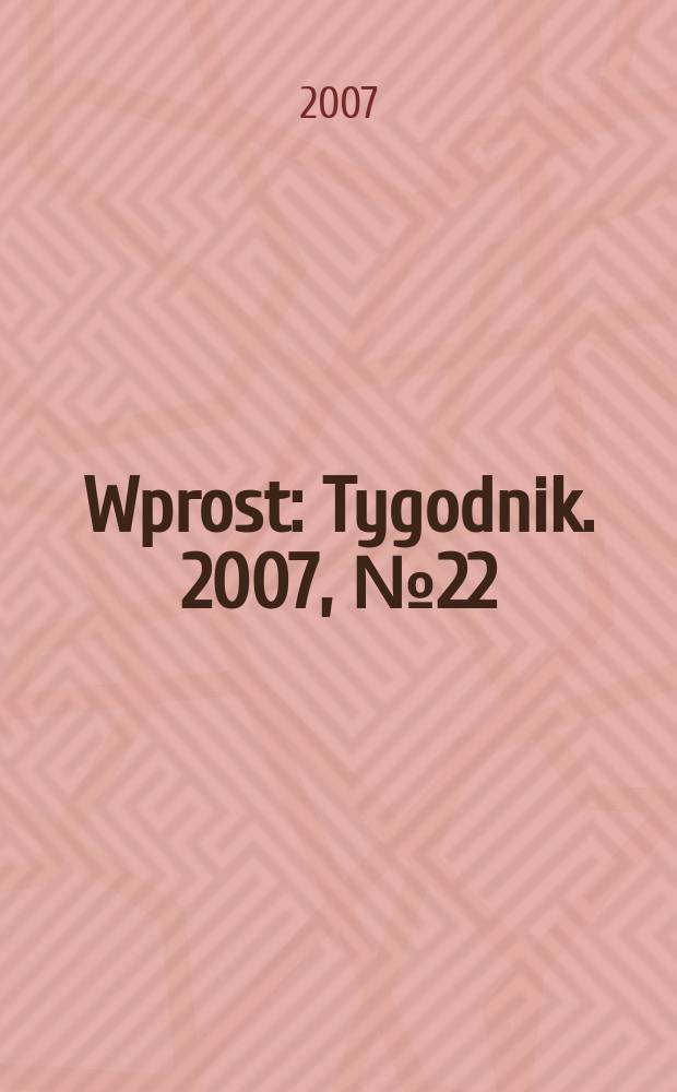 Wprost : Tygodnik. 2007, № 22
