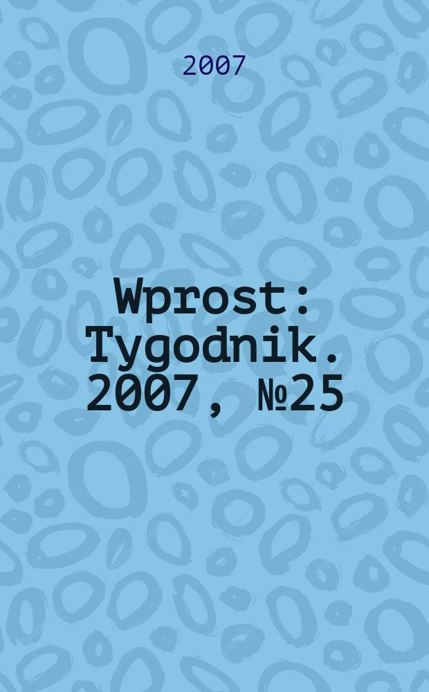 Wprost : Tygodnik. 2007, № 25