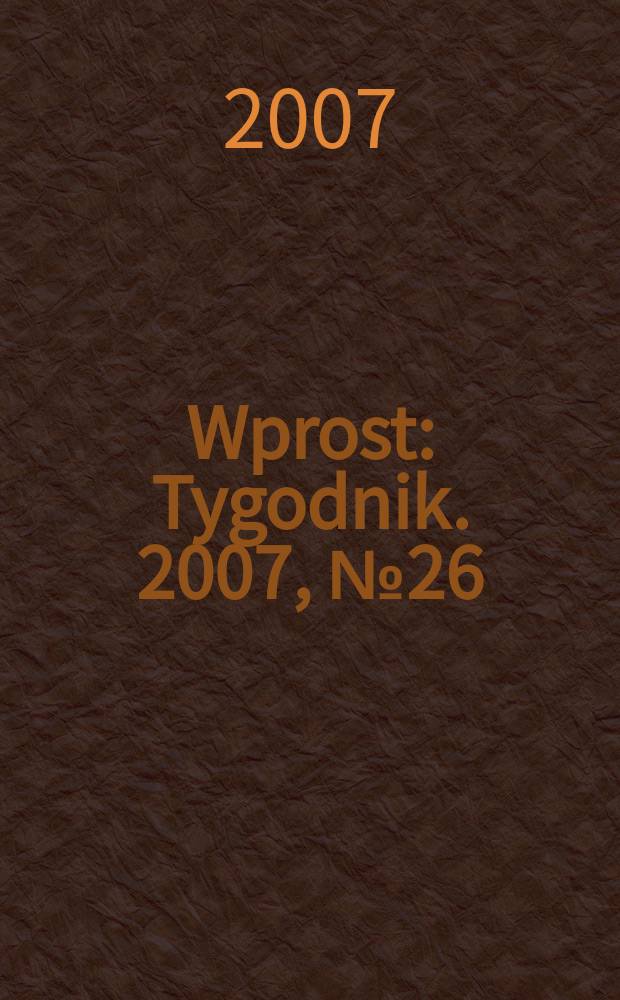 Wprost : Tygodnik. 2007, № 26