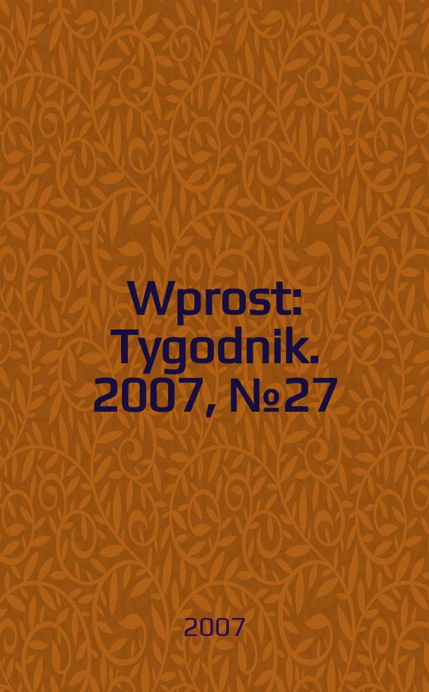 Wprost : Tygodnik. 2007, № 27